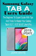 Samsung Galaxy Tab a Users Guide: The Beginner to Expert Guide with Tips And Tricks to Master Your Galaxy Tab A 10.1" 10.5" & 8.0" Like A Pro