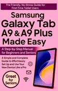 Samsung Galaxy Tab A9 & A9 Plus Made Easy: A Step-by-Step Manual for Beginners and Seniors: A Simple and Complete Guide to Effortlessly Set Up and Use Your New Device Like a Pro