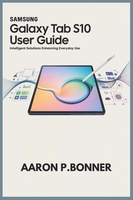 Samsung Galaxy Tab S10 User Guide: Intelligent Solutions Enhancing Everyday Use - Bonner, Aaron P