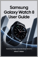 Samsung Galaxy Watch 8 User Guide: Mastering Intelligent Wearable Design Elements
