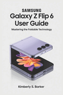 Samsung Galaxy Z Flip 6 User Guide: Mastering the Foldable Technology