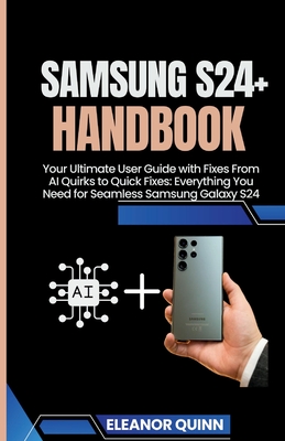 Samsung s24 Galaxy handbook: Your Ultimate User Guide with fixes from AI QUIRKS TO Quick Fixes Everything you Need For Seamless Samsung Galaxy S24 - Quinn, Eleanor