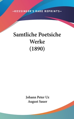 Samtliche Poetsiche Werke (1890) - Uz, Johann Peter, and Sauer, August (Editor)