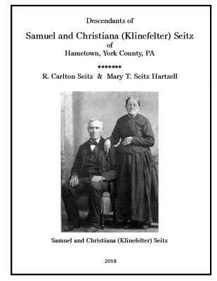 Samuel and Christiana Klinefelter Seitz of Hametown, York County, Pa - Hartzell, Mary T, and Seitz, R Carlton