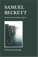 Samuel Beckett: Repetition, Theory, and Text - Connor, Steven