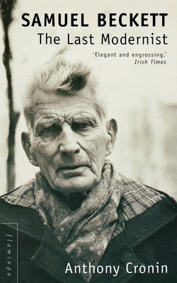 Samuel Beckett: The Last Modernist - Cronin, Anthony