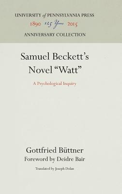 Samuel Beckett's Novel Watt: A Psychological Inquiry - Buttner, Gottfried, Professor, and Dolan, Joseph (Translated by), and Bair, Deidre (Contributions by)