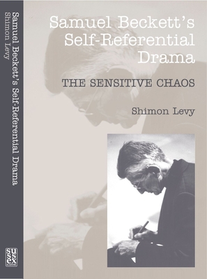 Samuel Beckett's Self-Referential Drama: The Sensitive Chaos, 2nd Edition - Levy, Shimon