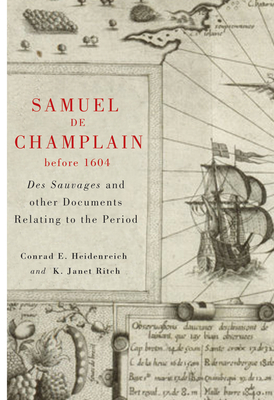 Samuel de Champlain Before 1604: Des Sauvages and Other Documents Related to the Period - Heidenreich, Conrad, and Ritch, K Janet