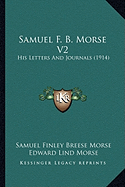 Samuel F. B. Morse V2: His Letters And Journals (1914)