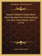 Samuel Gottlieb Gmelins Reise Durch Russland Zur Untersuchung Der Drey Natur-Reiche, Part 2 (1774)