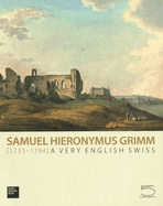 Samuel Hieronymus Grimm (1733-1794): A Very English Swiss