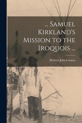 ... Samuel Kirkland's Mission to the Iroquois ... - Lennox, Herbert John 1900-