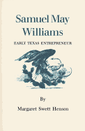 Samuel May Williams: Early Texas Entrepreneur - Henson, Margaret Swett, Dr.