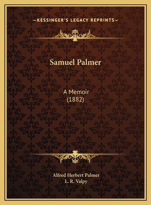 Samuel Palmer: A Memoir (1882) - Palmer, Alfred Herbert, and Valpy, L R (Illustrator)