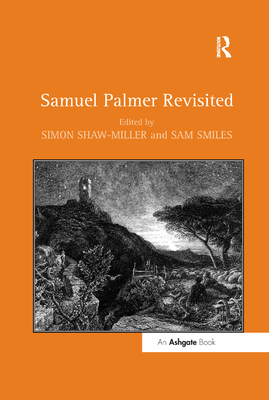 Samuel Palmer Revisited - Smiles, Sam, and Shaw-Miller, Simon (Editor)