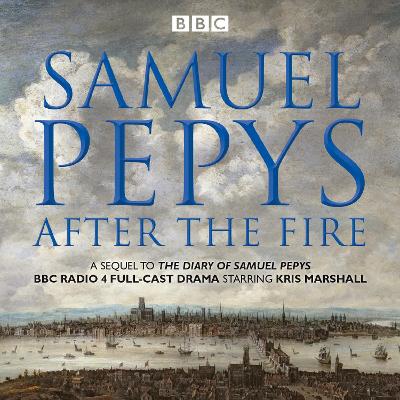 Samuel Pepys - After the Fire: BBC Radio 4 full-cast dramatisation - Pepys, Samuel, and Naylor, Hattie, and Cast, Full (Read by)
