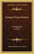 Samuel Train Dutton: A Biography (1922)