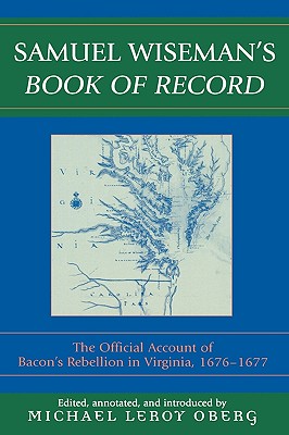 Samuel Wiseman's Book of Record: The Official Account of Bacon's Rebellion in Virginia - Oberg, Michael Leroy, and Wiseman, Samuel