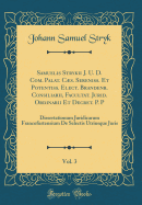 Samuelis Strykii J. U. D. Com. Palat. Cs. Sereniss. Et Potentiss. Elect. Brandenb. Consiliarii, Facultat. Jurid. Ordinarii Et Decret. P. P, Vol. 3: Dissertationum Juridicarum Francofurtensium de Selectis Utriusque Juris (Classic Reprint)