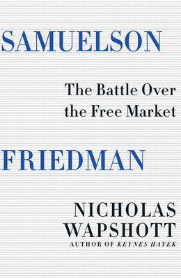 Samuelson Friedman: The Battle Over the Free Market - Wapshott, Nicholas