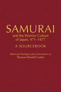 Samurai and the Warrior Culture of Japan, 471-1877: A Sourcebook