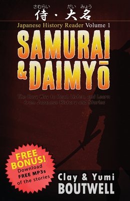 Samurai & Daimyo Japanese Reader: The Easy Way to Read, Listen, and Learn from Japanese History and Stories - Boutwell, Yumi, and Boutwell, Clay