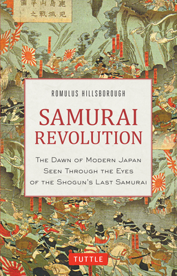 Samurai Revolution: The Dawn of Modern Japan Seen Through the Eyes of the Shogun's Last Samurai - Hillsborough, Romulus
