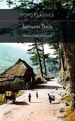 Samurai Trails: Wanderings on the Japanese High Road - Kirtland, Lucian Swift