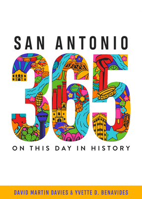 San Antonio 365: On This Day in History - Davies, David Martin, and Benavides, Yvette D