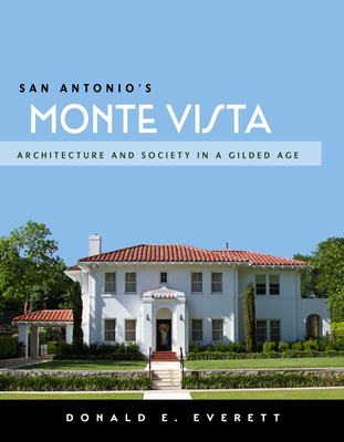 San Antonio's Monte Vista: Architecture and Society in a Gilded Age - Everett, Donald E