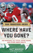 San Francisco 49ers: Where Have You Gone? Joe Montana, Y. A. Tittle, Steve Young, and Other 49ers Greats