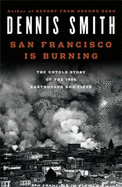 San Francisco Is Burning: The Untold Story of the 1906 Earthquake and Fires - Smith, Dennis, Dr.