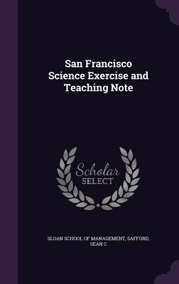 San Francisco Science Exercise and Teaching Note - Sloan School of Management (Creator), and Safford, Sean C