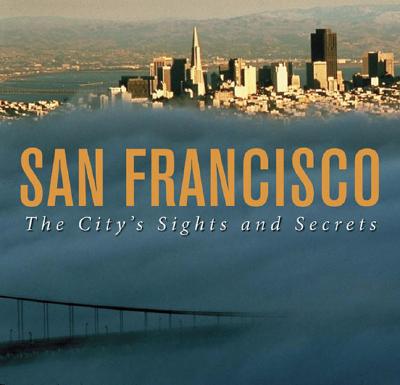 San Francisco: The City's Sights and Secrets - Garchik, Leah (Text by)