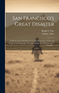 San Francisco's Great Disaster; a Full Account of the Recent Terrible Destruction of Life and Property by Earthquake, Fire and Volcano in California and at Vesuvius ..