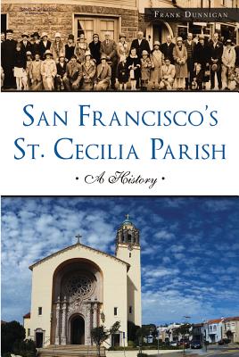 San Francisco's St. Cecilia Parish: A History - Dunnigan, Frank