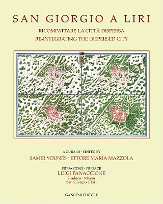 San Giorgio A Liri: Ricompattare la Citta Dispersa/Re-Integrating The Dispersed City - Younes, Samir, and Mazzola, Ettore Maria, and Panaccione, Luigi (Preface by)