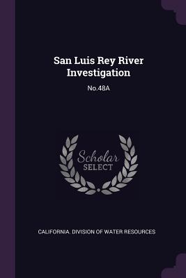 San Luis Rey River Investigation: No.48A - California Division of Water Resources (Creator)