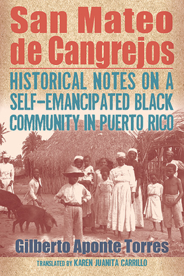 San Mateo de Cangrejos: Historical Notes on a Self-Emancipated Black Community in Puerto Rico - Aponte Torres, Gilberto, and Carrillo, Karen Juanita (Translated by)