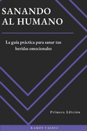 Sanando al Humano: La gua prctica para sanar tus heridas emocionales