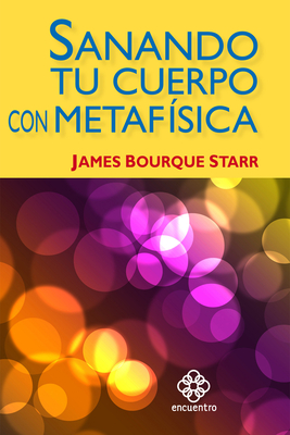 Sanando Tu Cuerpo Con Metafisica - Starr, James Borque