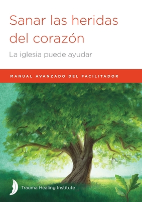 Sanar las heridas del corazn: Manual avanzado de facilitador - Hill, Margaret, and Hill, Harriet, and Bagge, Richard