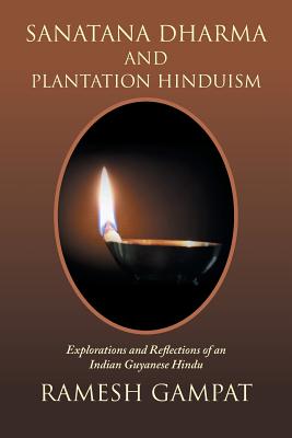 Sanatana Dharma and Plantation Hinduism: Explorations and Reflections of an Indian Guyanese Hindu - Gampat, Ramesh