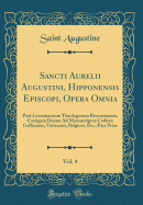 Sancti Aurelii Augustini, Hipponensis Episcopi, Opera Omnia, Vol. 4: Post Lovaniensium Theologorum Recensionem, Castigata Denuo Ad Manuscriptos Codices Gallicanos, Vaticanos, Belgicos, Etc.; Pars Prior (Classic Reprint)