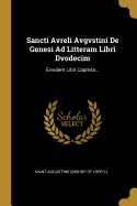 Sancti Avreli Avgvstini De Genesi Ad Litteram Libri Dvodecim: Eivsdem Libri Capitvla...