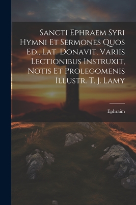 Sancti Ephraem Syri Hymni Et Sermones Quos Ed., Lat. Donavit, Variis Lectionibus Instruxit, Notis Et Prolegomenis Illustr. T. J. Lamy - Ephraim (St, The Syrian ) (Creator)