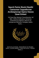 Sancti Patris Nostri Basilii Caesareae Cappadociae Archiepiscopi Opera Omnia Quae Extant: Vel Quae Ejus Nomine Circumferuntur, Ad Mss. Codices Gallicanos, Vaticanos, Florentinos & Anglicos, Necnon Ad Antiquiores Editiones Castigata, Multis Aucta: ...