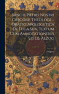 Sancti Patris Nostri Gregorii Theologi ... Oratio Apologetica De Fuga Sua, Textum Cum Annotationibus Ed. J.B. Alzog