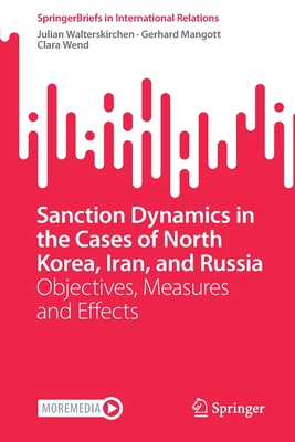 Sanction Dynamics in the Cases of North Korea, Iran, and Russia: Objectives, Measures and Effects - Walterskirchen, Julian, and Mangott, Gerhard, and Wend, Clara